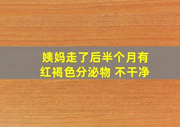 姨妈走了后半个月有红褐色分泌物 不干净